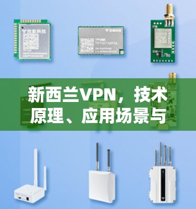新西兰VPN,技术原理、应用场景与合规性分析