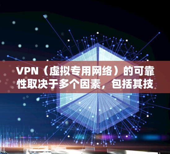 VPN(虚拟专用网络)的可靠性取决于多个因素,包括其技术实现、供应商信誉、使用场景以及用户自身的需求。以下是关键点分析,帮助你判断VPN是否可靠